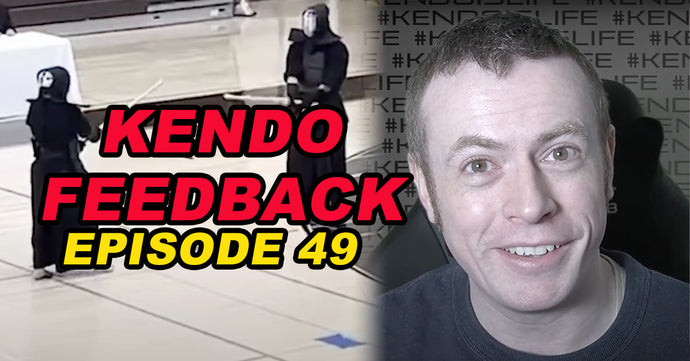 [KENDO FEEDBACK VIDEO] - Episode 49