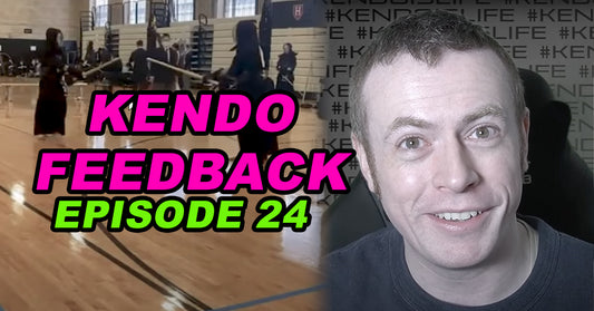 [KENDO FEEDBACK VIDEO] - Episode 24