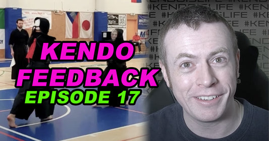 [KENDO FEEDBACK VIDEO] - Episode 17