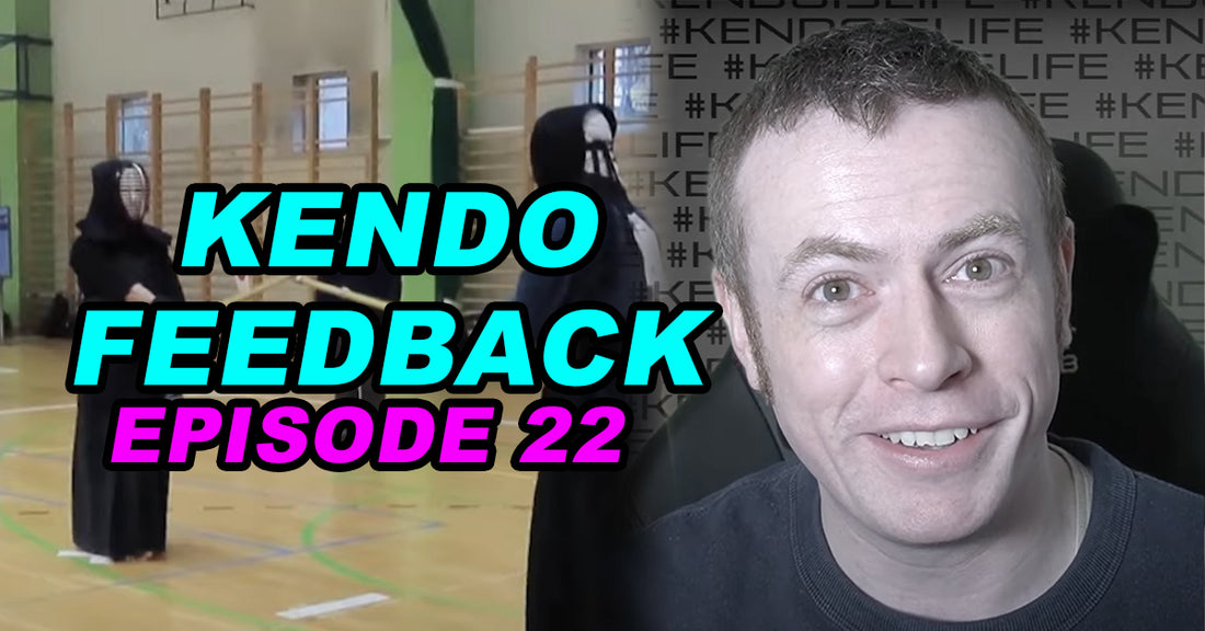 [KENDO FEEDBACK VIDEO] - Episode 22