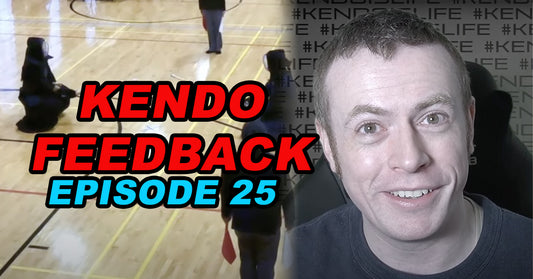 [KENDO FEEDBACK VIDEO] - Episode 25