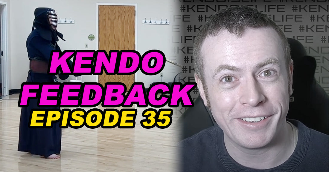 [KENDO FEEDBACK VIDEO] - Episode 35