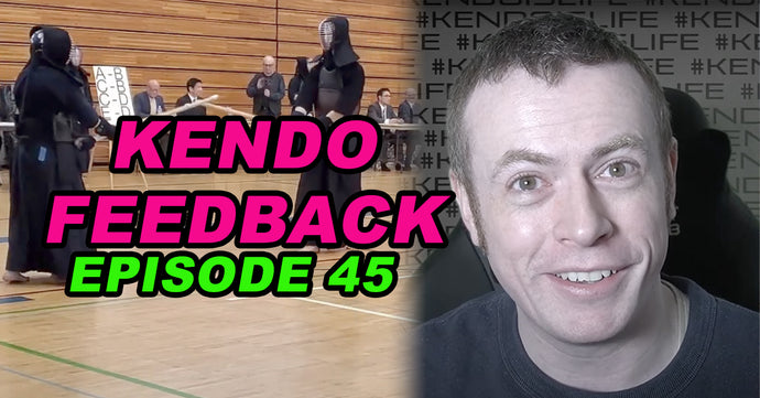 [KENDO FEEDBACK VIDEO] - Episode 45