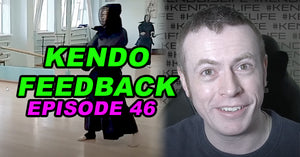 [KENDO FEEDBACK VIDEO] - Episode 46