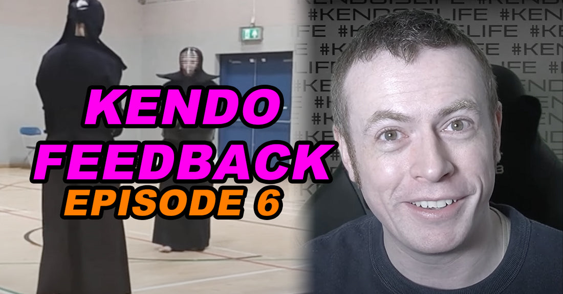 [KENDO FEEDBACK VIDEO] - Episode 6