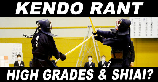 [KENDO RANT] - High Grades & Shiai? Getting Through Ikkyu?