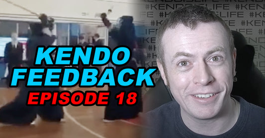 [KENDO FEEDBACK VIDEO] - Episode 18