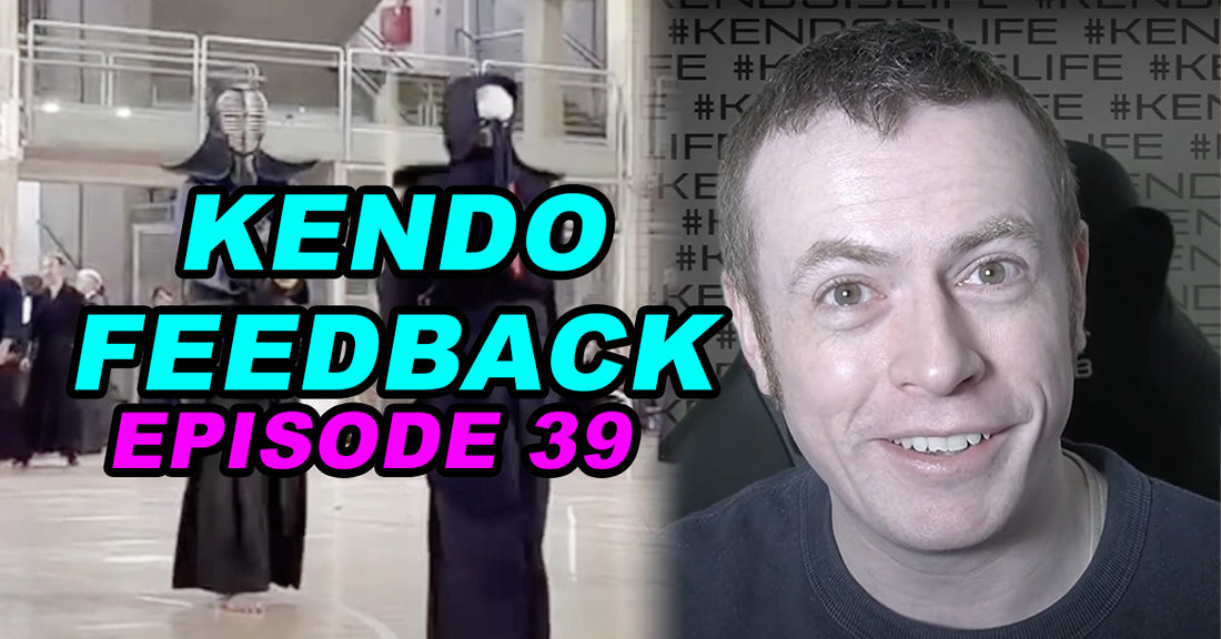 [KENDO FEEDBACK VIDEO] - Episode 39