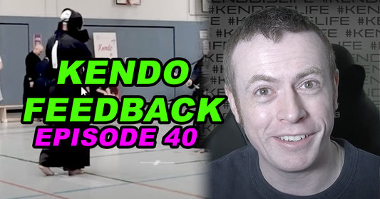 [KENDO FEEDBACK VIDEO] - Episode 40