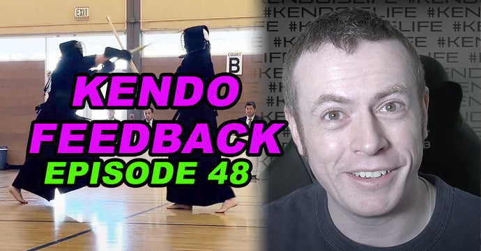 [KENDO FEEDBACK VIDEO] - Episode 48