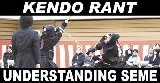 [KENDO RANT] - Understanding Seme? Kendo Anecdotes?